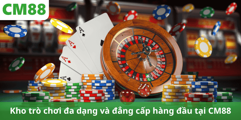 Kho trò chơi đa dạng và đẳng cấp hàng đầu tại CM88
